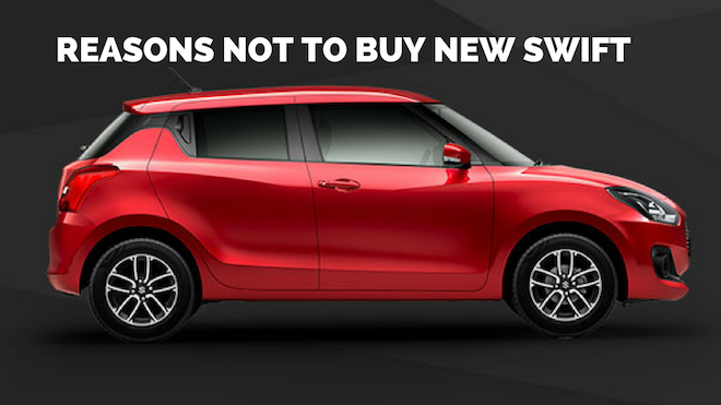 Reasons Not To Buy New Maruti Suzuki Swift 2018